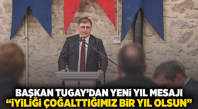 Başkan Tugay’dan yeni yıl mesajı “İyiliği çoğalttığımız bir yıl olsun”