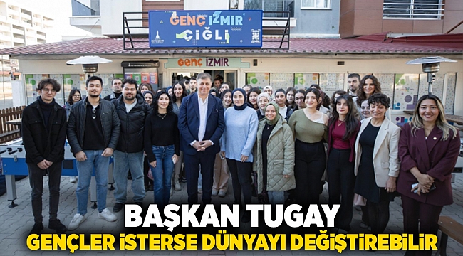 Başkan Tugay: Gençler isterse dünyayı değiştirebilir