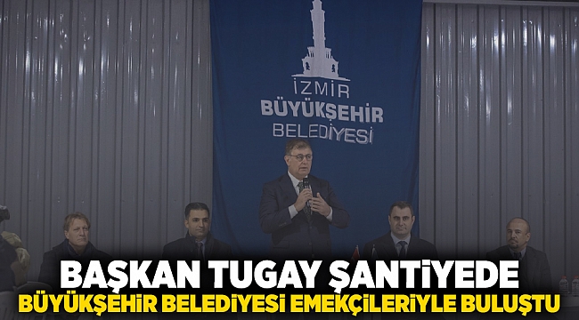 Başkan Tugay şantiyede Büyükşehir Belediyesi emekçileriyle buluştu