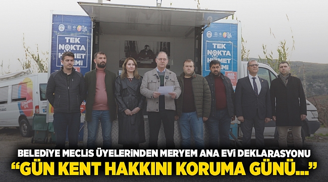 Belediye Meclis üyelerinden Meryem Ana Evi deklarasyonu: Gün kent hakkını koruma günü…