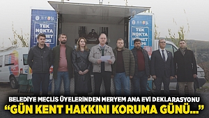 Belediye Meclis üyelerinden Meryem Ana Evi deklarasyonu: Gün kent hakkını koruma günü…