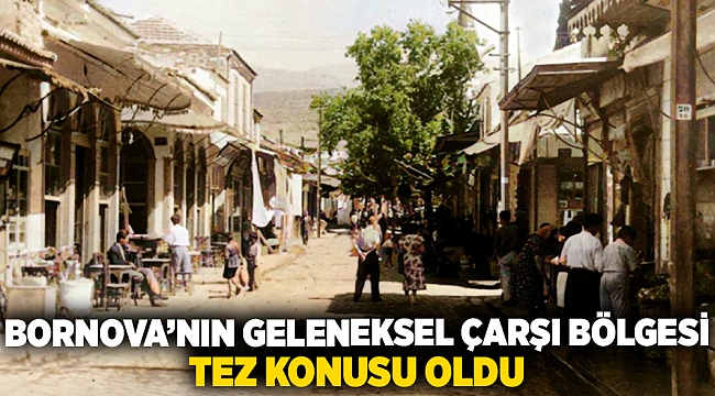 Bornova’nın Geleneksel Çarşı Bölgesi tez konusu oldu