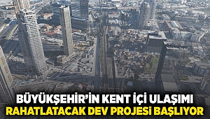 Büyükşehir’in kent içi ulaşımı rahatlatacak dev projesi başlıyor