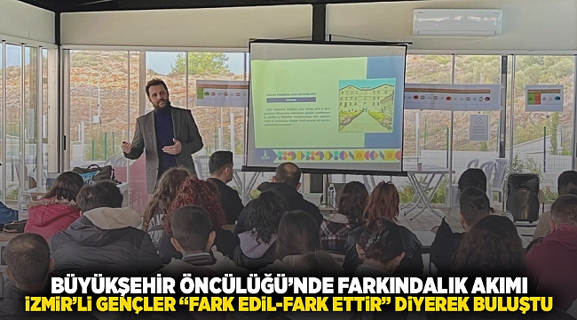 Büyükşehir öncülüğünde farkındalık adımı: İzmirli gençler “fark edil-fark ettir” diyerek buluşt