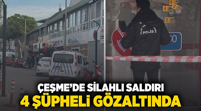 Çeşme’de silahlı saldırı: 4 şüpheli gözaltında!