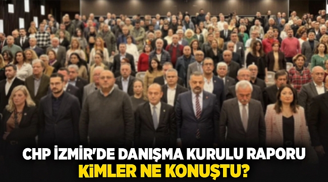 CHP İzmir'de Danışma Kurulu raporu... Kimler ne konuştu?