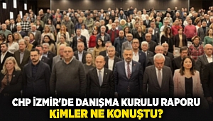 CHP İzmir'de Danışma Kurulu raporu... Kimler ne konuştu?