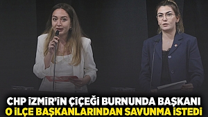 CHP İzmir'in çiçeği burnunda başkanı o ilçe başkanlarından savunma istedi!