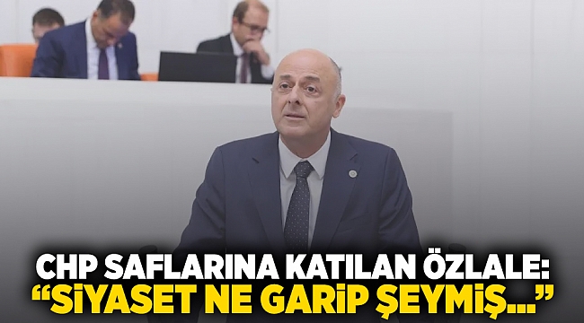 CHP saflarına katılan Özlale: Siyaset ne garip