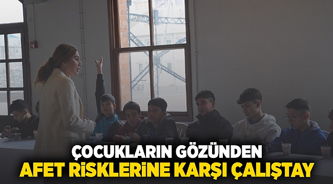 Çocukların gözünden afet risklerine karşı çalıştay