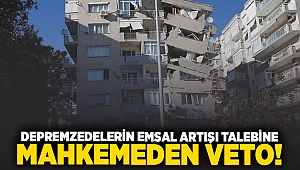 Depremzedelerin emsal artışı talebine mahkemeden veto!