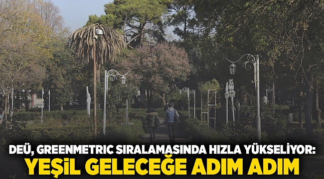 DEÜ, GREENMETRIC SIRALAMASINDA HIZLA YÜKSELİYOR: YEŞİL GELECEĞE ADIM ADIM