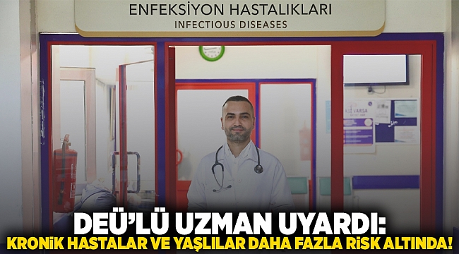 DEÜ’LÜ UZMAN UYARDI: KRONİK HASTALAR VE YAŞLILAR DAHA FAZLA RİSK ALTINDA!