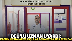 DEÜ’LÜ UZMAN UYARDI: KRONİK HASTALAR VE YAŞLILAR DAHA FAZLA RİSK ALTINDA!