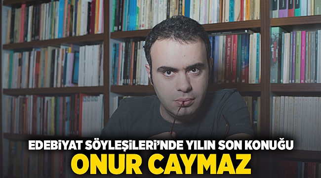 Edebiyat Söyleşileri’nde yılın son konuğu Onur Caymaz