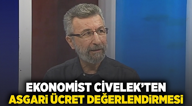 Ekonomist Civelek'ten asgari ücret değerlendirmesi