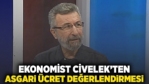 Ekonomist Civelek'ten asgari ücret değerlendirmesi