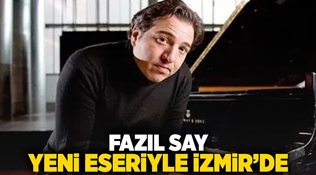 Fazıl Say yeni eserleriyle İzmir'de