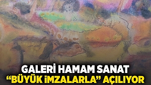 Galeri Hamam Sanat “büyük imzalarla” açılıyor