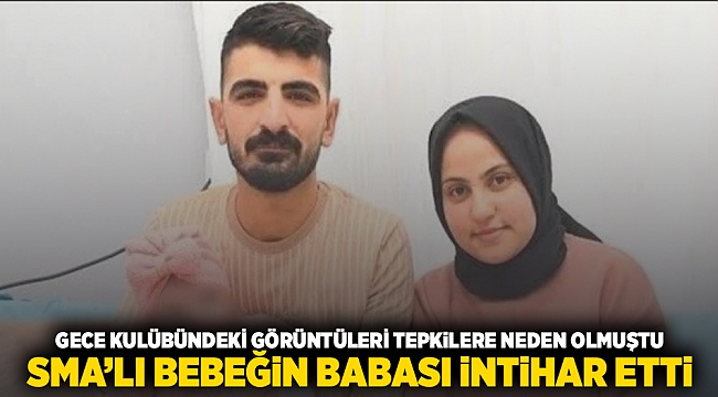 Gece kulübündeki görüntüleri tepkilere neden olmuştu: SMA’lı bebeğin babası intihar etti