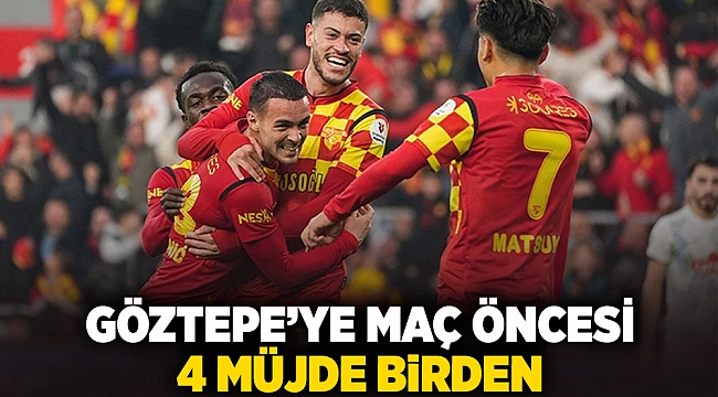 Göztepe’ye maç öncesi 4 müjde birden!