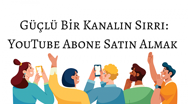 Güçlü Bir Kanalın Sırrı: YouTube Abone Satın Almak