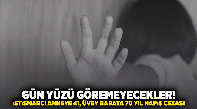 Gün yüzü göremeyecekler! İstirmarcı anneye 41, üvey babaya 70 yıl hapis cezası