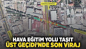 Hava Eğitim Yolu Taşıt Üst Geçidi’nde son viraj