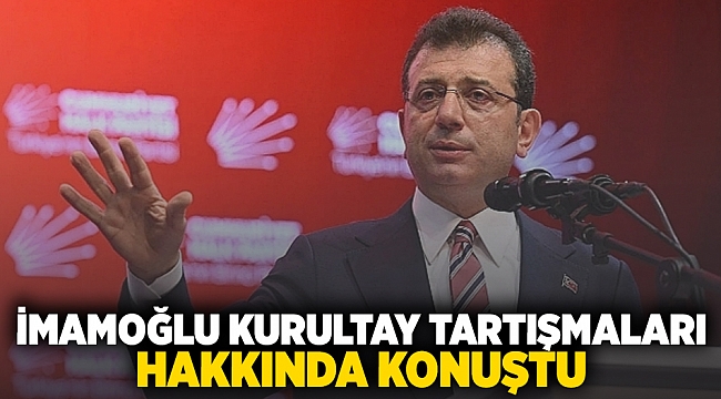 İmamoğlu kurultay tartışmaları hakkında konuştu 