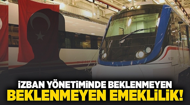 İZBAN yönetiminde beklenmeyen emeklilik!