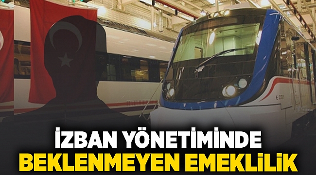 İZBAN yönetiminde beklenmeyen emeklilik!