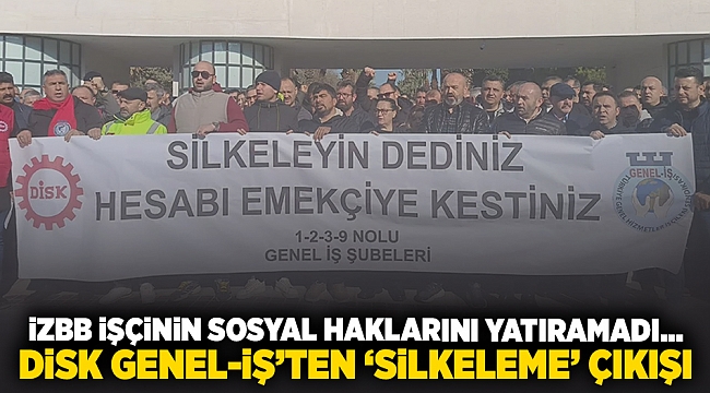 İzBB işçinin sosyal haklarını yatıramadı... DİSK Genel-İş'ten 'silkeleme' çıkışı