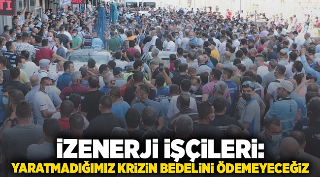 İZENERJİ işçileri: Yaratmadığımız krizin bedelini ödemeyeceğiz