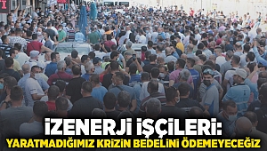 İZENERJİ işçileri: Yaratmadığımız krizin bedelini ödemeyeceğiz