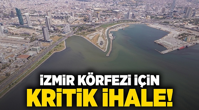 İzmir Körfezi için kritik ihale!