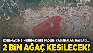 İzmir-Aydın sınırındaki RES projesi çalışmaları başladı... 2 bin ağaç kesilecek!