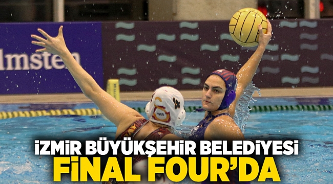 İzmir Büyükşehir Belediyesi Final Four’da