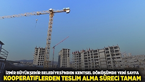 İzmir Büyükşehir Belediyesi’nden kentsel dönüşümde yeni sayfa Kooperatiflerden teslim alma süreci tamam