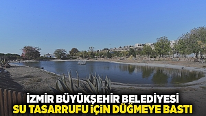 İzmir Büyükşehir Belediyesi su tasarrufu için düğmeye bastı