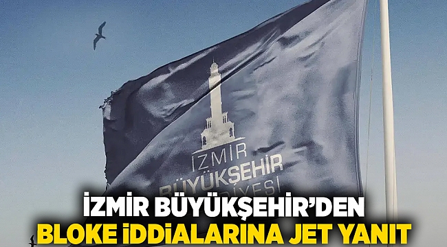 İzmir Büyükşehir'den bloke iddialarına jet yanıt!