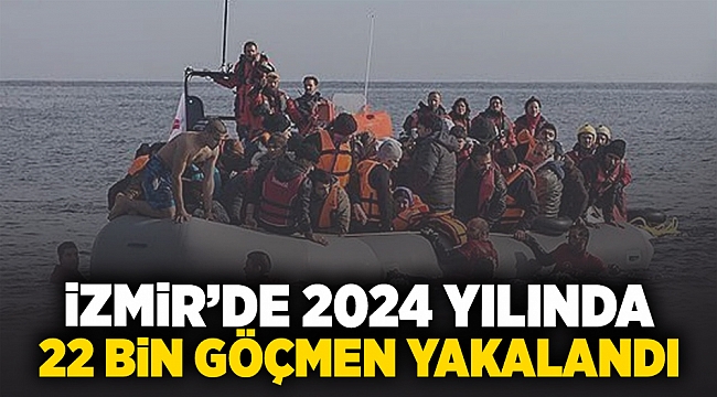 İzmir'de 2024 yılında 22 bin göçmen yakalandı