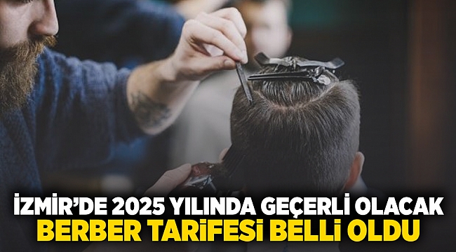 İzmir'de 2025 yılında geçerli olacak berber tarifesi belli oldu