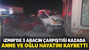 İzmir'de 3 aracın çarpıştığı kazada anne ve oğlu hayatını kaybetti