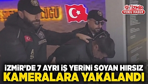 İzmir'de 7 ayrı iş yerini soyan hırsız kameralara yakalandı