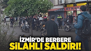 İzmir'de berbere silahlı saldırı