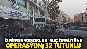 İzmir'de 'Beşoklar' suç örgütüne operasyon; 32 tutuklu