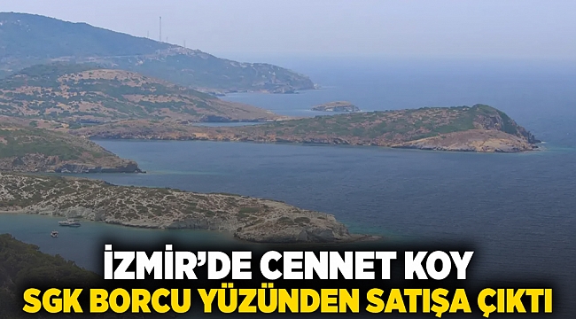 İzmir'de cennet koy SGK borcu yüzünden satışa çıktı