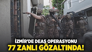 İzmir'de DEAŞ operasyonu: 77 zanlı gözaltında!