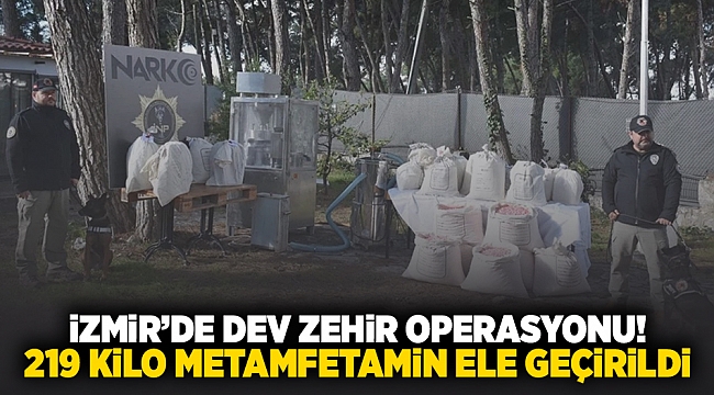 İzmir'de dev zehir operasyonu! 219 kilo metamfetamin ele geçirildi