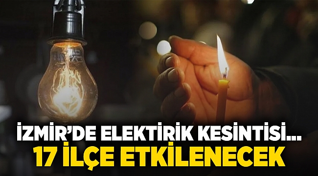 İzmir'de elektrik kesintisi...17 ilçe etkilenecek